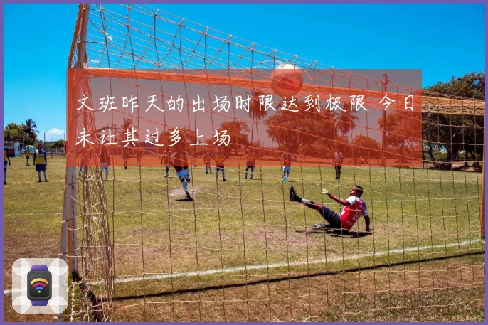文班昨天的出场时限达到极限 今日未让其过多上场
