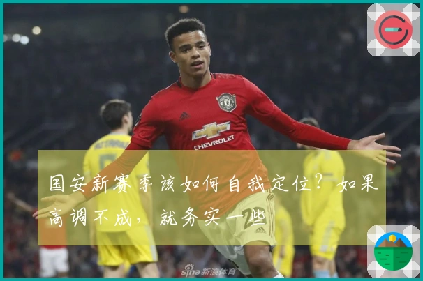 国安新赛季该如何自我定位？如果高调不成，就务实一些