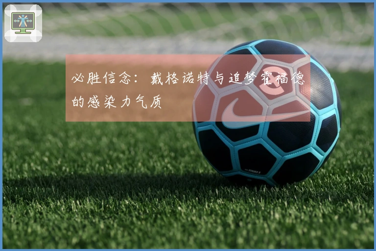 必胜信念：戴格诺特与追梦霍福德的感染力气质