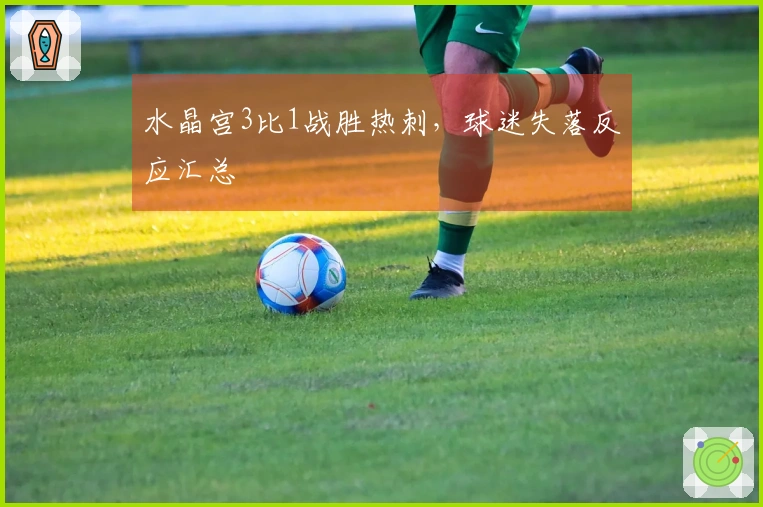 水晶宫3比1战胜热刺，球迷失落反应汇总