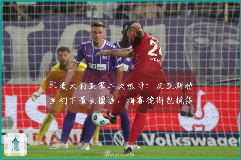 F1澳大利亚第二次练习：皮亚斯特里创下最快圈速，梅赛德斯包揽第二与第三名
