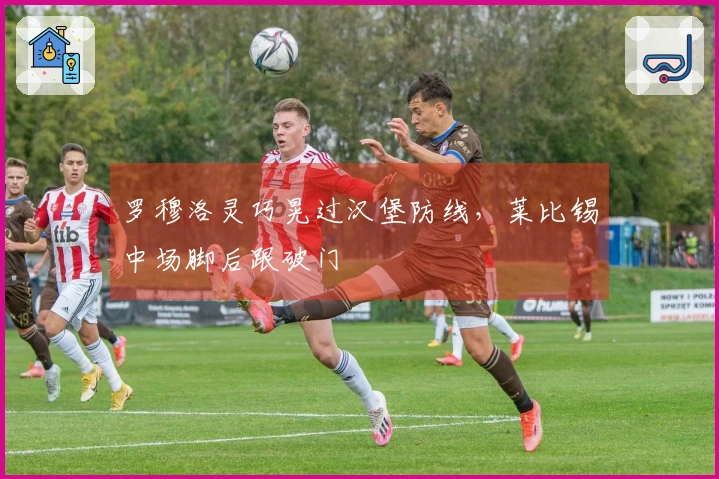罗穆洛灵巧晃过汉堡防线，莱比锡中场脚后跟破门